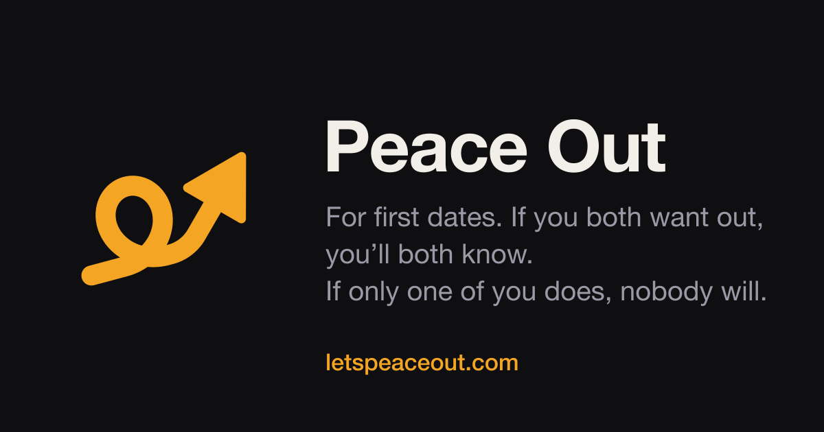 Peace Out: a first-date bail-out button. If you both secretly want to leave, it tells you both. If o